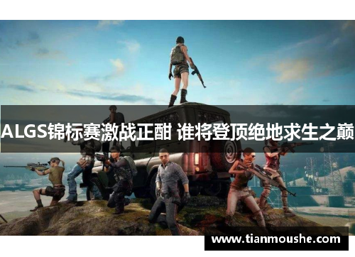 ALGS锦标赛激战正酣 谁将登顶绝地求生之巅