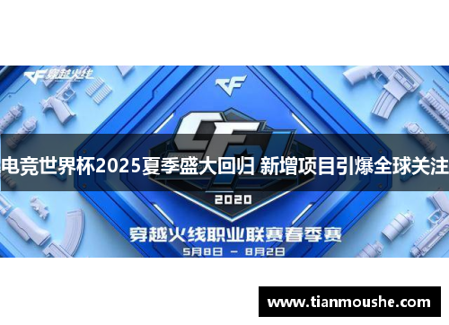 电竞世界杯2025夏季盛大回归 新增项目引爆全球关注